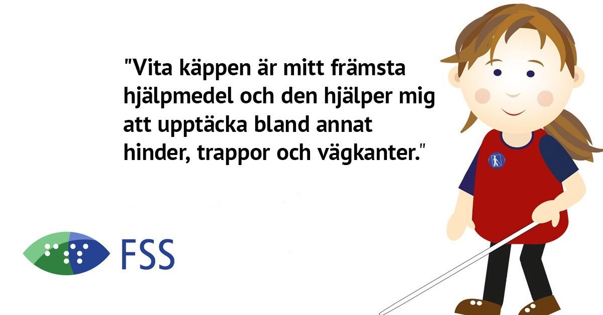 Rita figur på ung flicka med vit käpp och synskademärket. Citat på bild "Vita käppen är mitt främsta hjälpmedel och den häjlper mig att upptäcka bland annat hinder, trapport och vägkanter."
